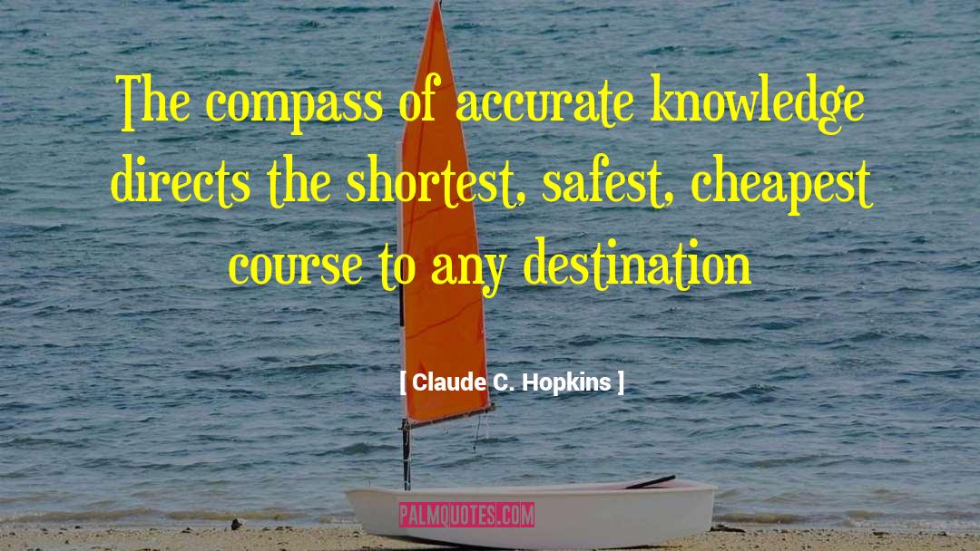 Claude C. Hopkins Quotes: The compass of accurate knowledge