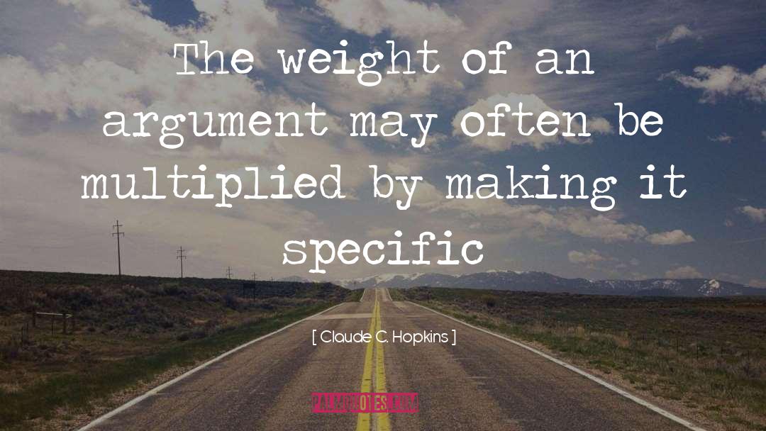 Claude C. Hopkins Quotes: The weight of an argument