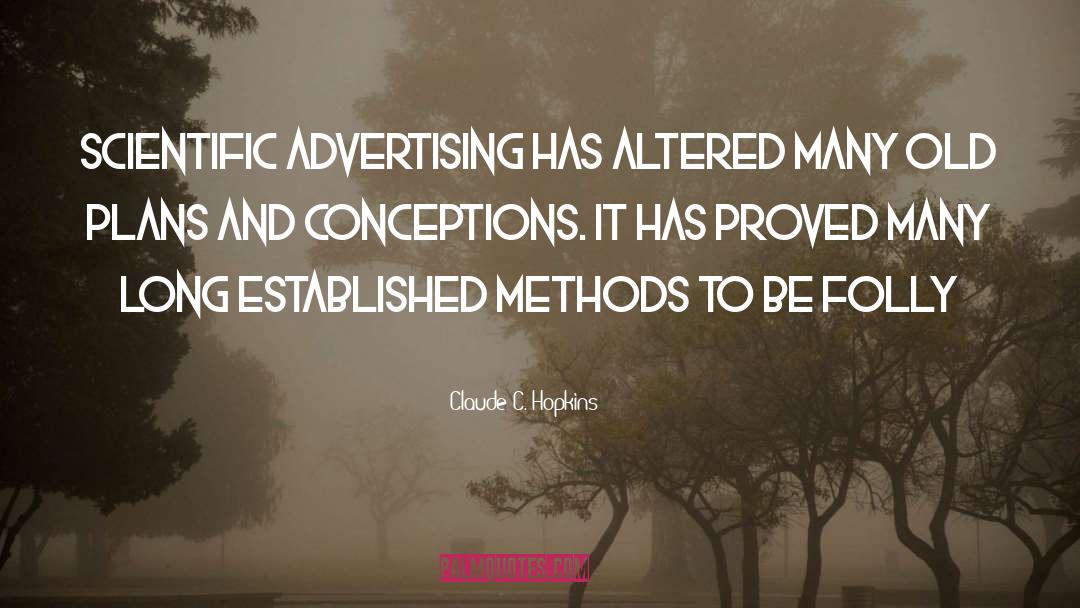 Claude C. Hopkins Quotes: Scientific advertising has altered many