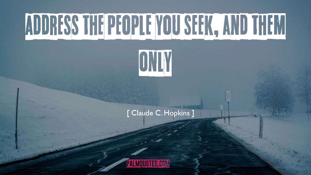 Claude C. Hopkins Quotes: Address the people you seek,