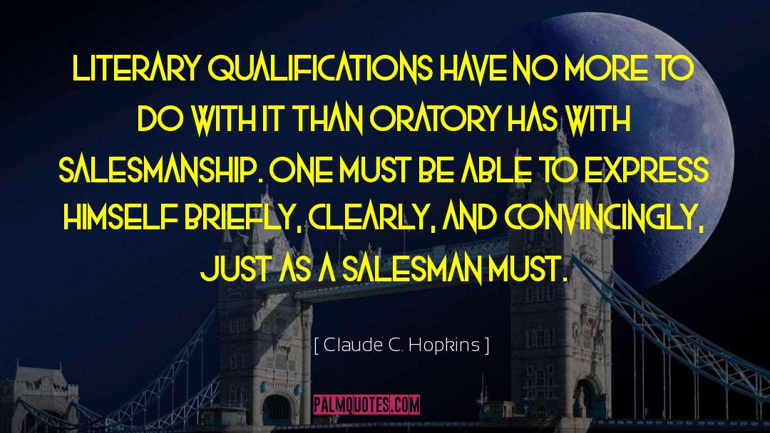 Claude C. Hopkins Quotes: Literary qualifications have no more
