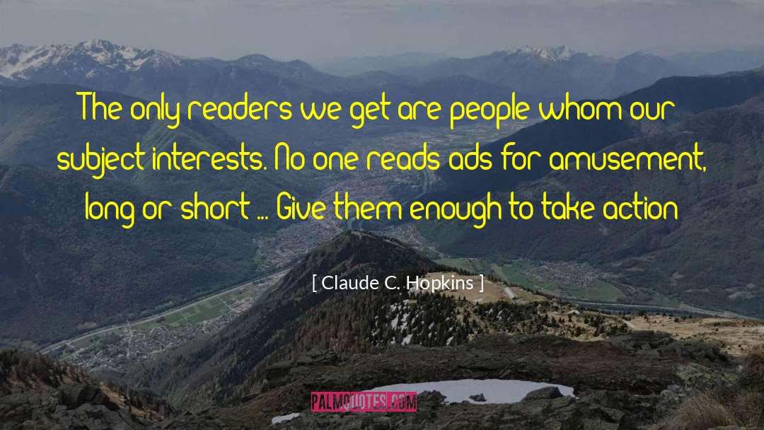 Claude C. Hopkins Quotes: The only readers we get