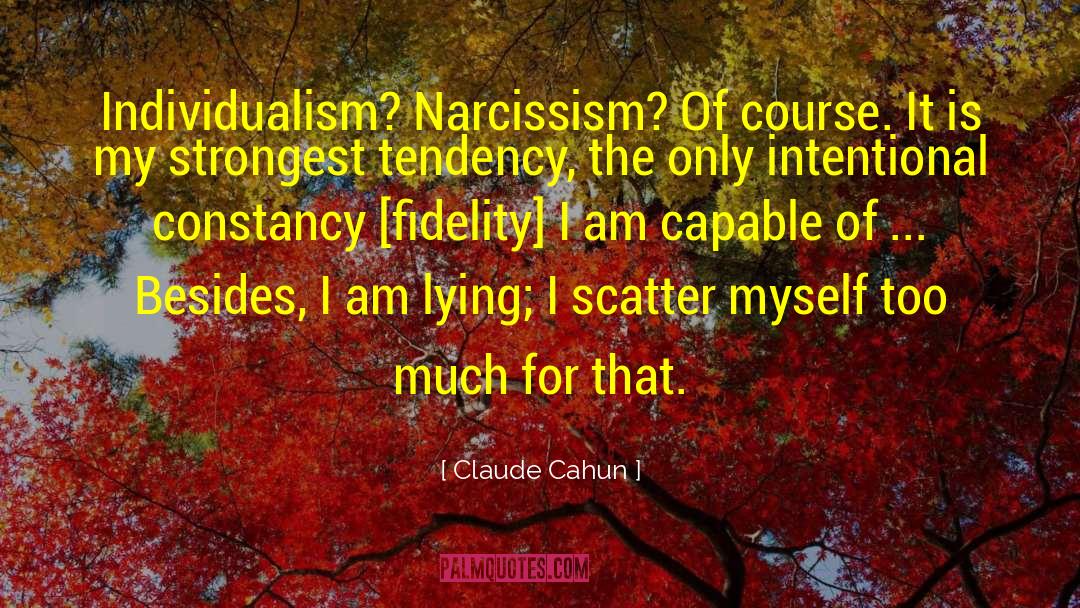 Claude Cahun Quotes: Individualism? Narcissism? Of course. It