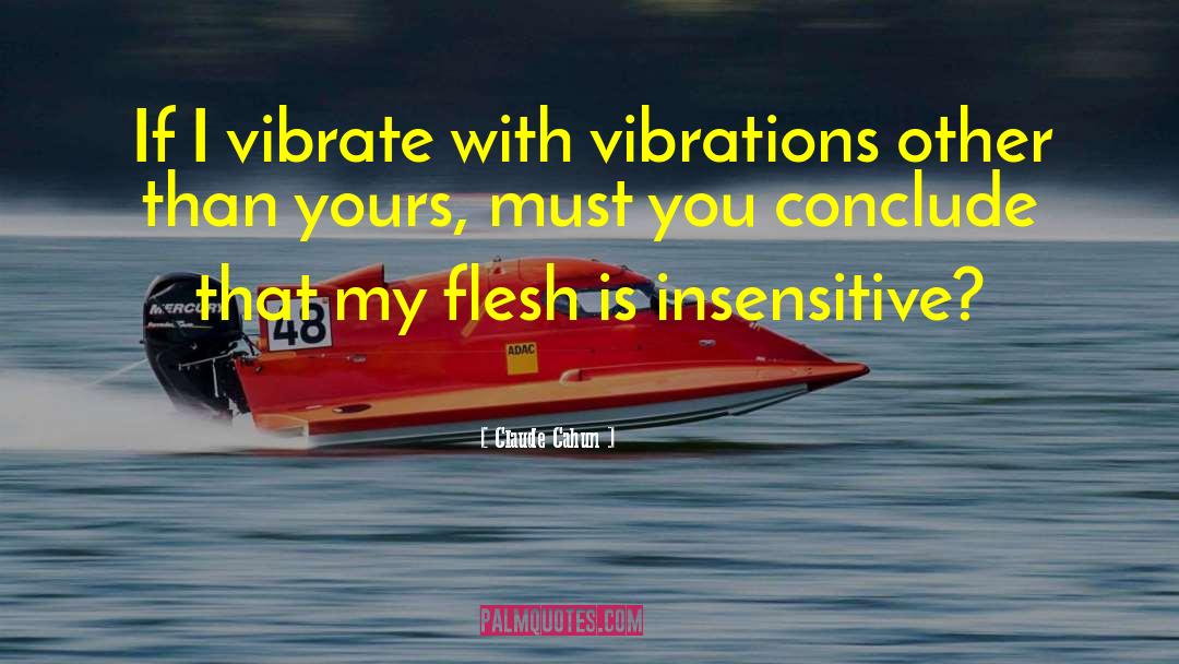 Claude Cahun Quotes: If I vibrate with vibrations
