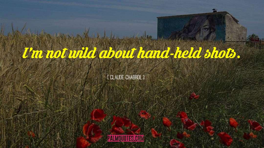 Claude Chabrol Quotes: I'm not wild about hand-held