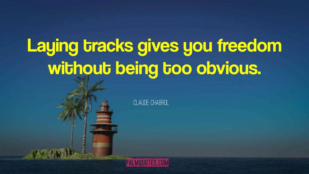 Claude Chabrol Quotes: Laying tracks gives you freedom