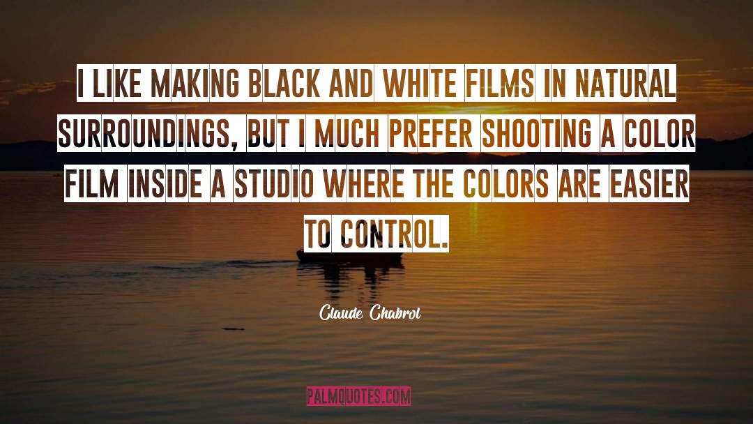 Claude Chabrol Quotes: I like making black and