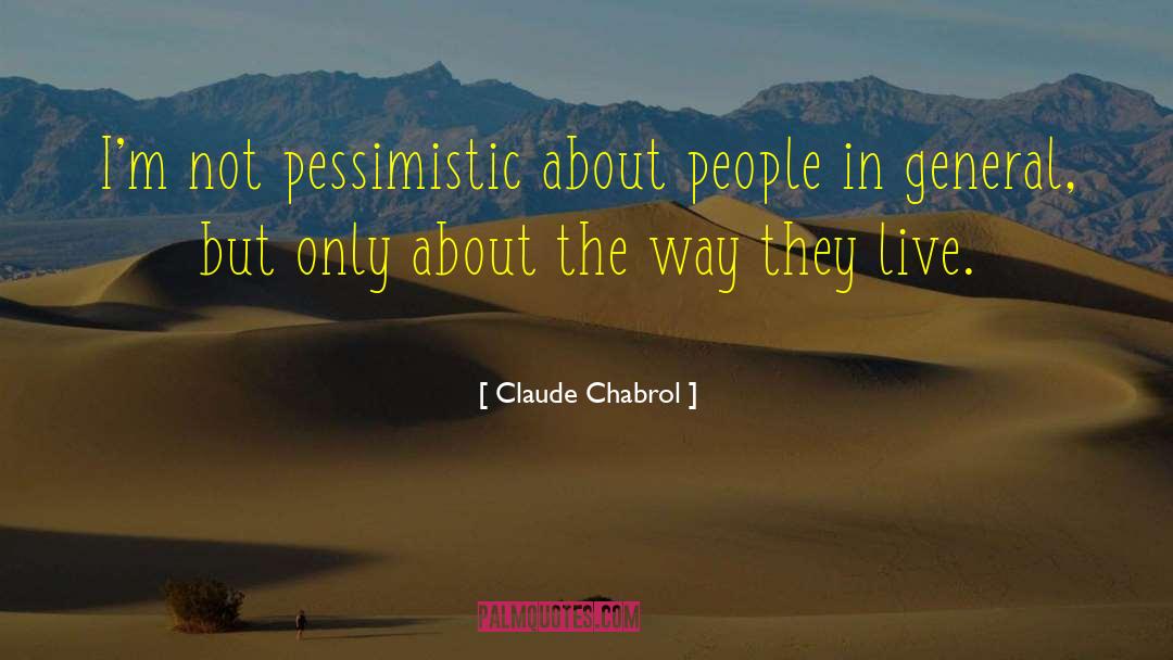 Claude Chabrol Quotes: I'm not pessimistic about people