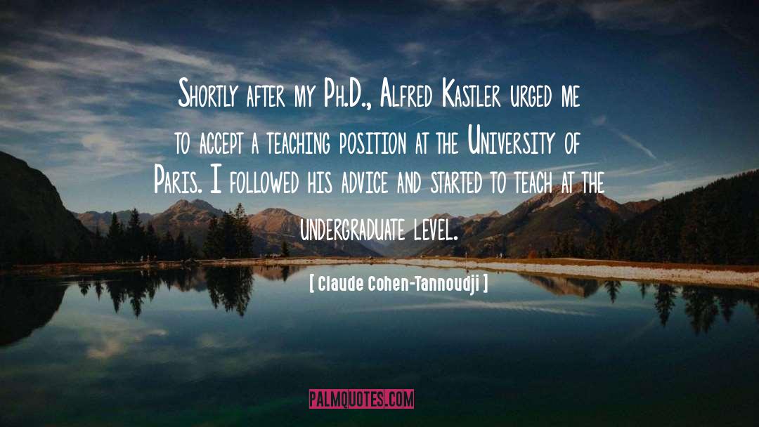 Claude Cohen-Tannoudji Quotes: Shortly after my Ph.D., Alfred