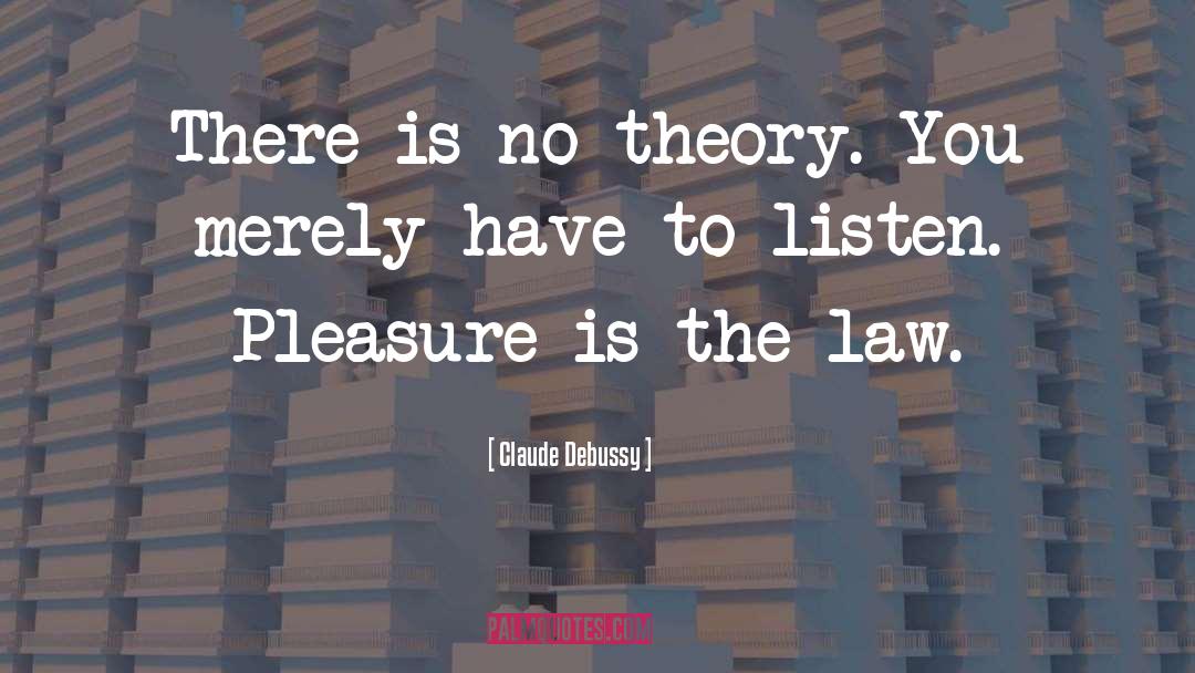 Claude Debussy Quotes: There is no theory. You