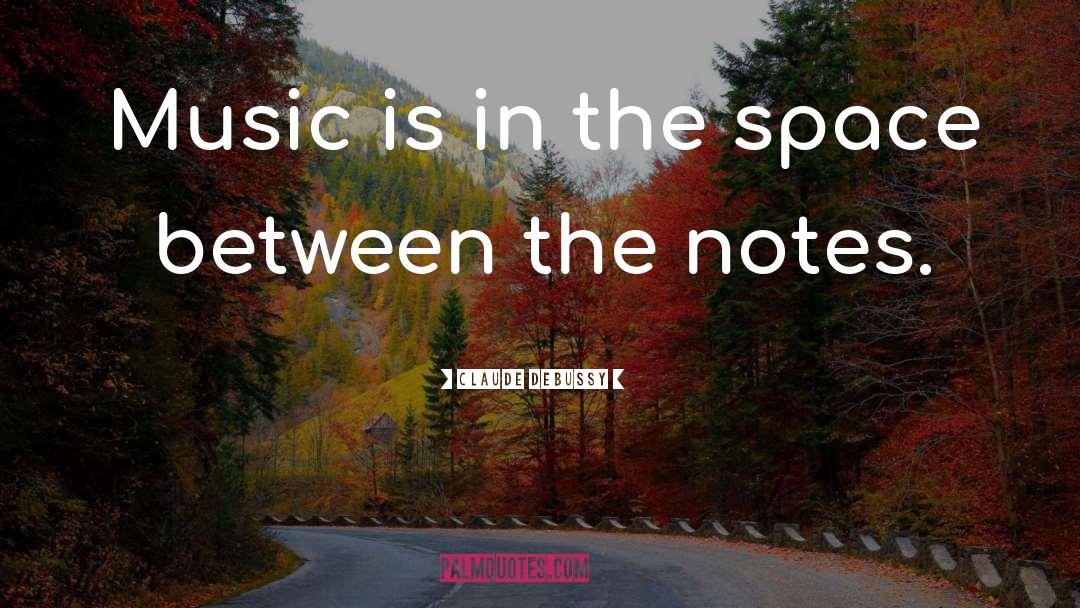 Claude Debussy Quotes: Music is in the space