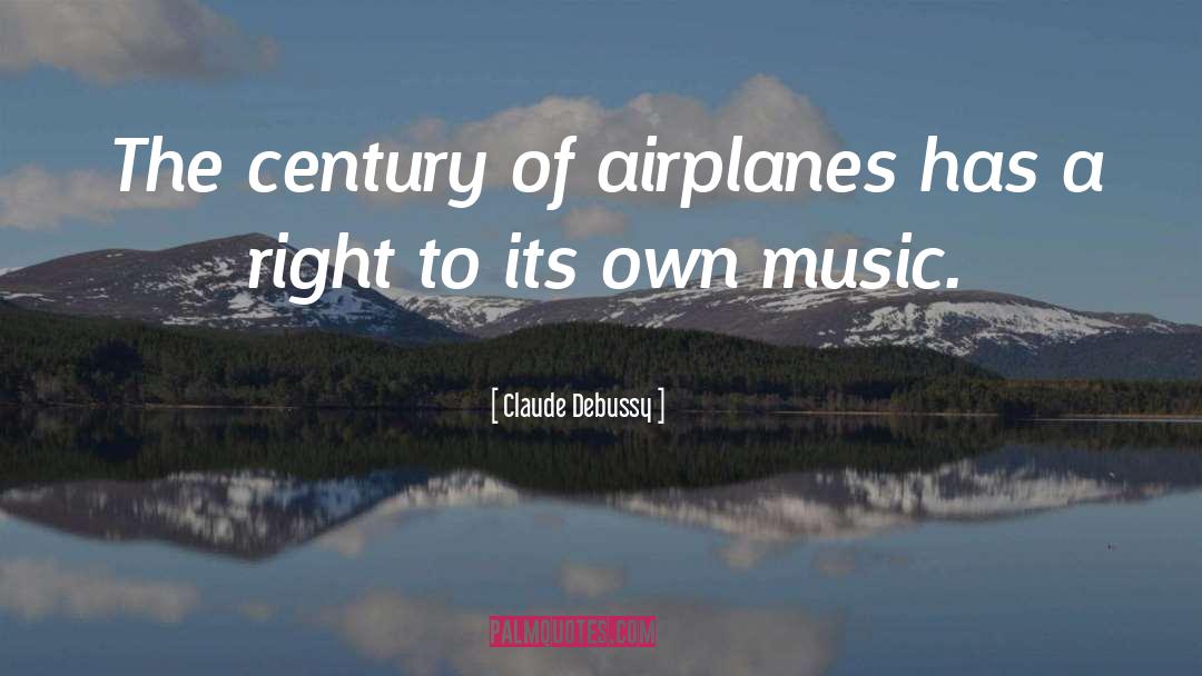 Claude Debussy Quotes: The century of airplanes has