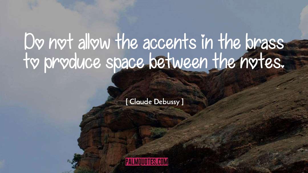 Claude Debussy Quotes: Do not allow the accents