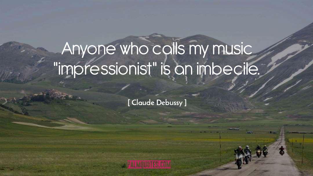 Claude Debussy Quotes: Anyone who calls my music