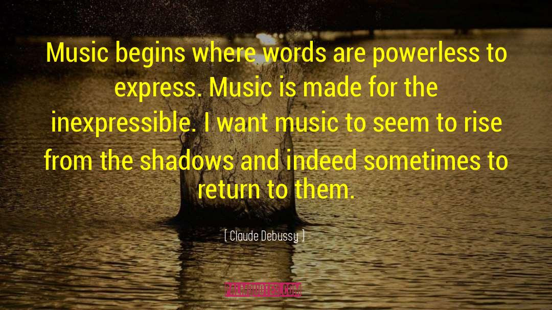 Claude Debussy Quotes: Music begins where words are