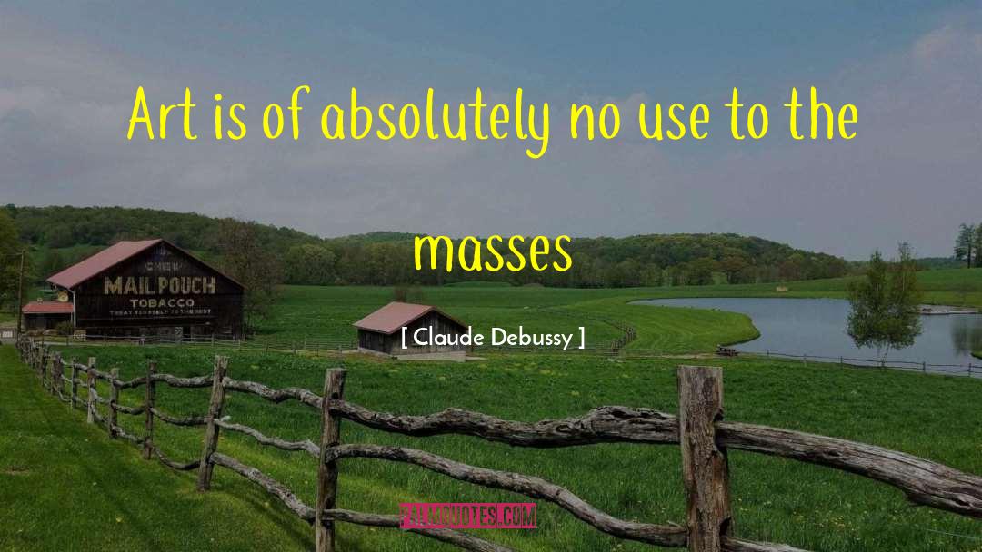 Claude Debussy Quotes: Art is of absolutely no