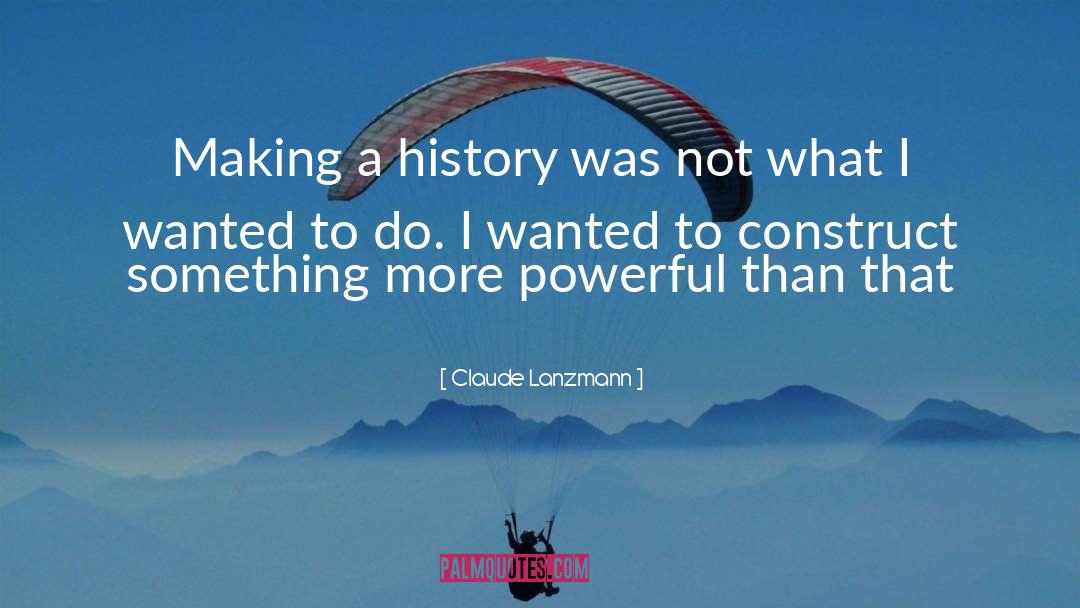 Claude Lanzmann Quotes: Making a history was not