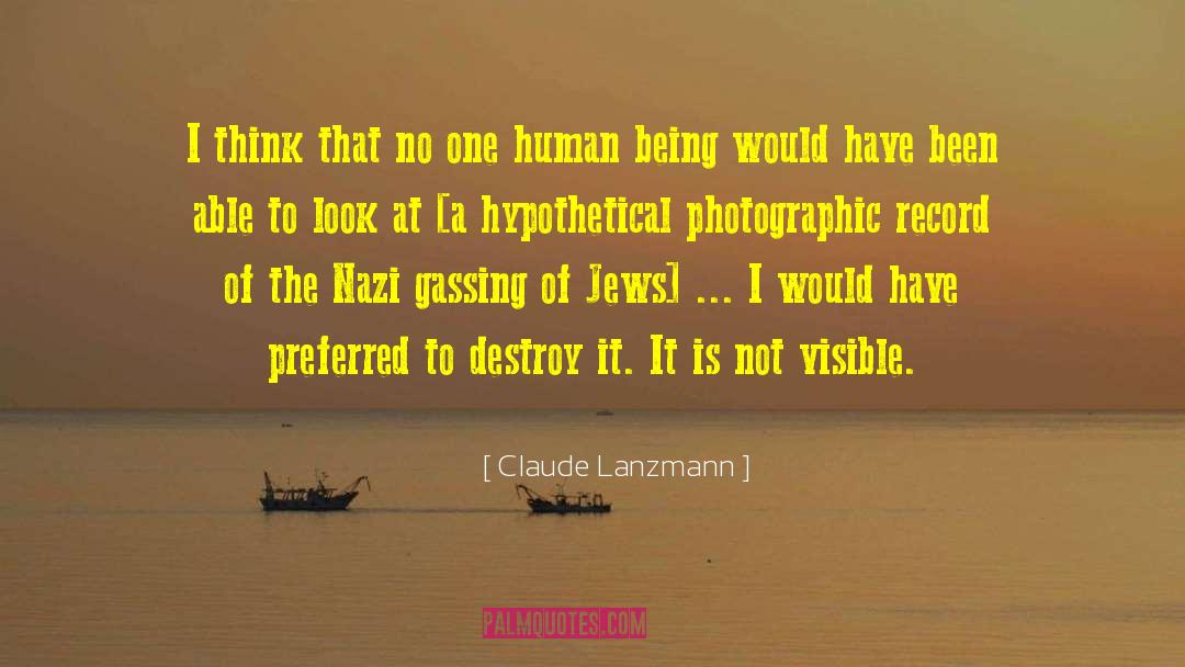 Claude Lanzmann Quotes: I think that no one
