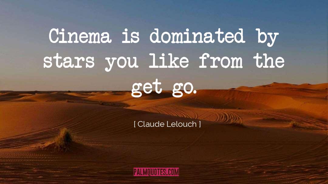Claude Lelouch Quotes: Cinema is dominated by stars