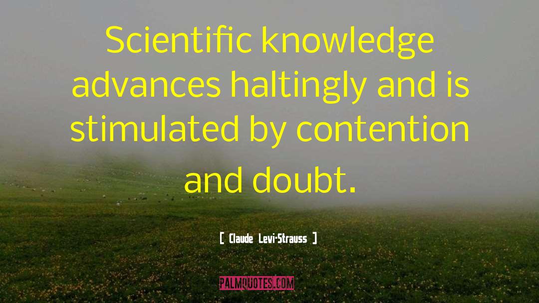 Claude Levi-Strauss Quotes: Scientific knowledge advances haltingly and