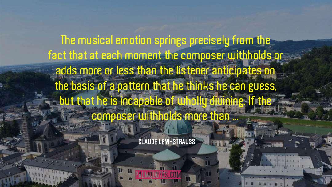 Claude Levi-Strauss Quotes: The musical emotion springs precisely