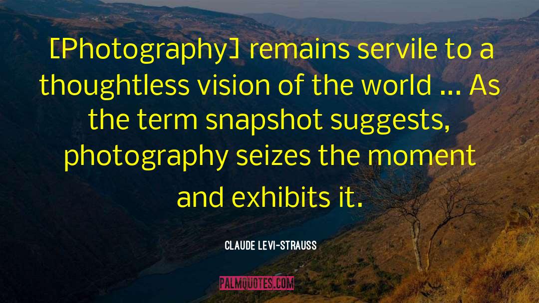 Claude Levi-Strauss Quotes: [Photography] remains servile to a