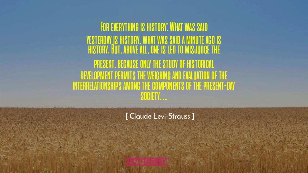 Claude Levi-Strauss Quotes: For everything is history: What