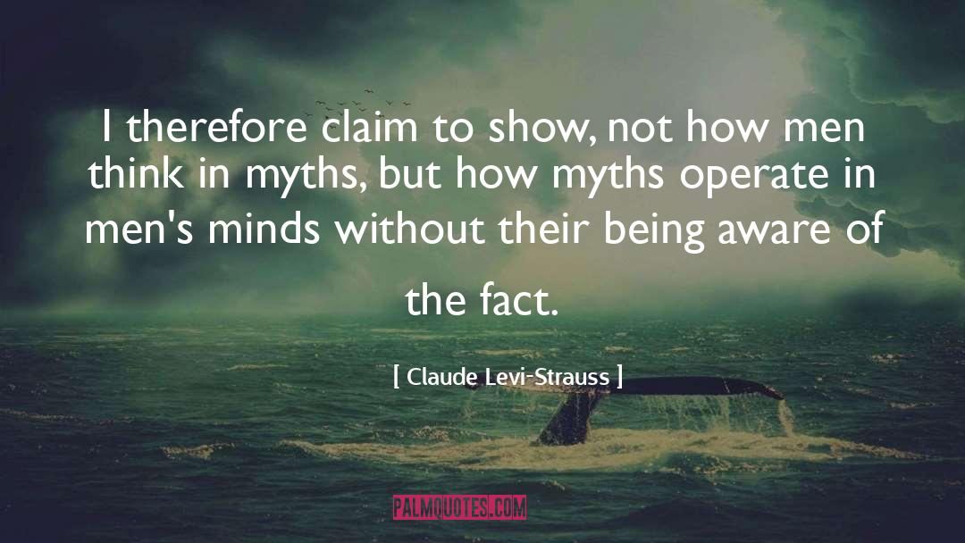 Claude Levi-Strauss Quotes: I therefore claim to show,