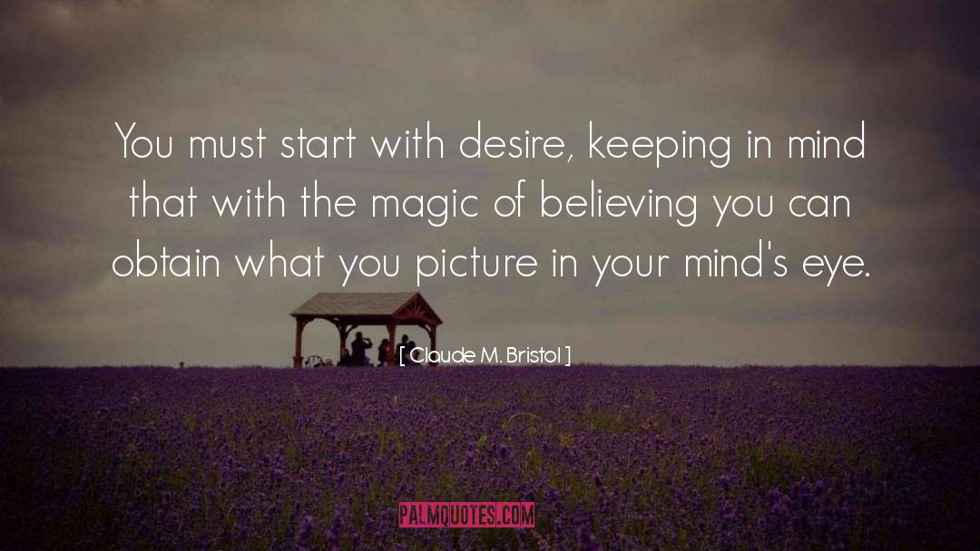 Claude M. Bristol Quotes: You must start with desire,