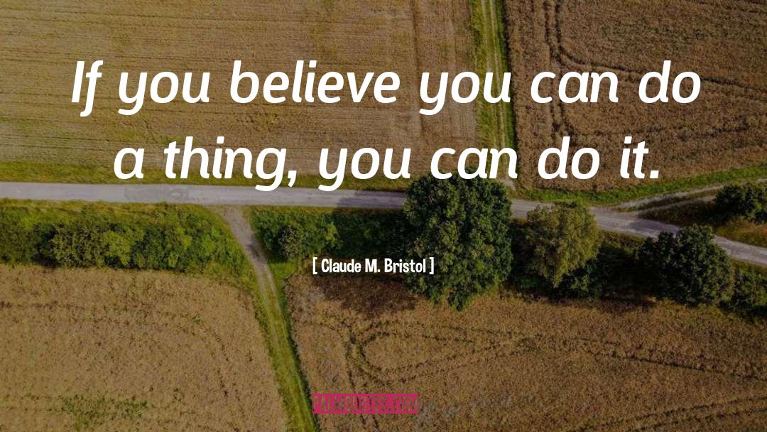 Claude M. Bristol Quotes: If you believe you can