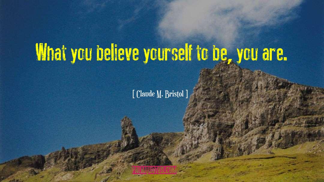 Claude M. Bristol Quotes: What you believe yourself to