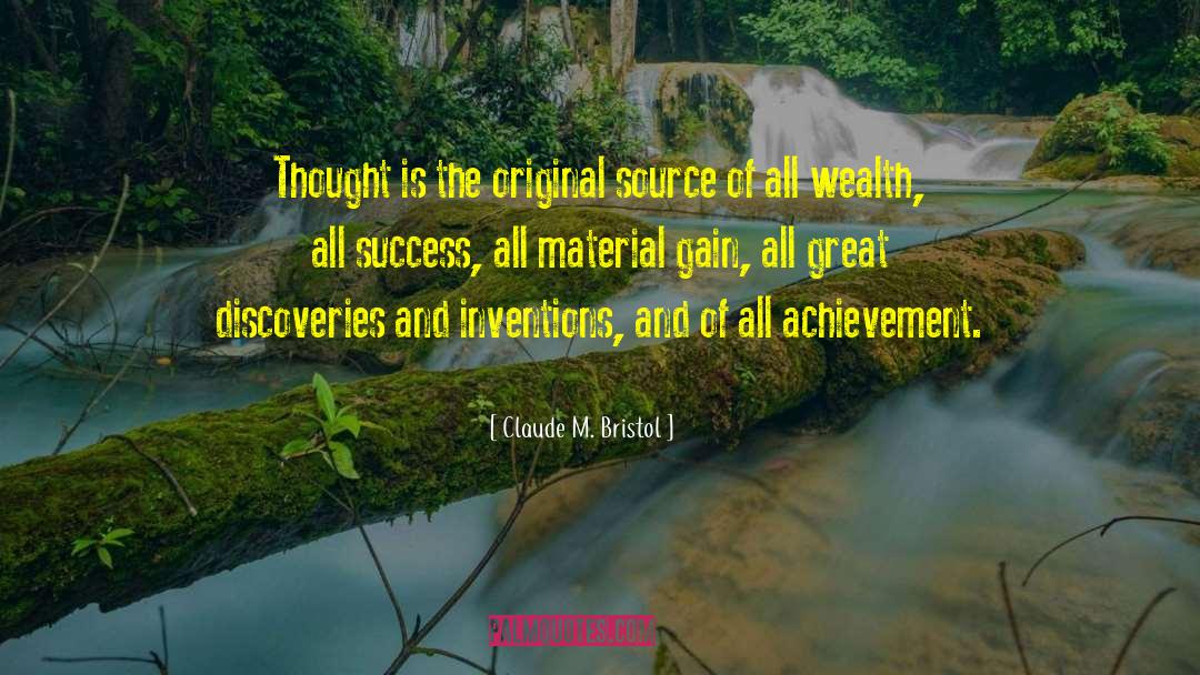 Claude M. Bristol Quotes: Thought is the original source