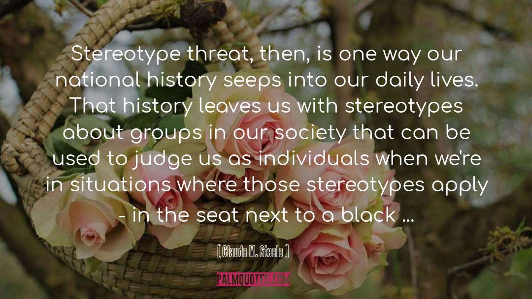 Claude M. Steele Quotes: Stereotype threat, then, is one