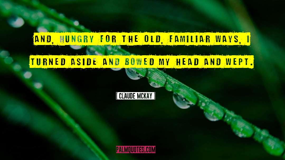 Claude McKay Quotes: And, hungry for the old,