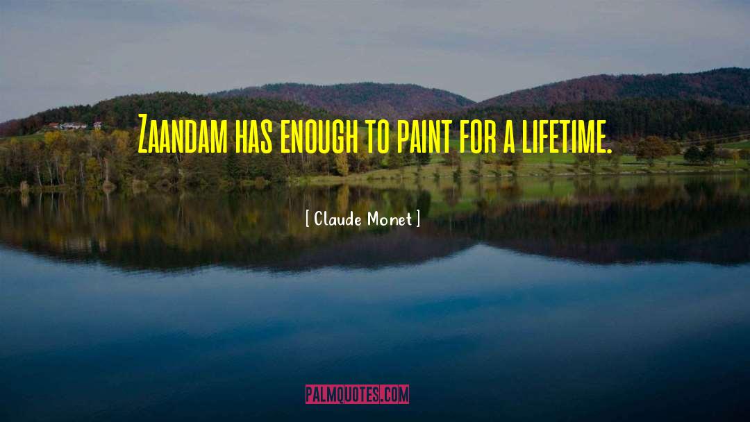 Claude Monet Quotes: Zaandam has enough to paint