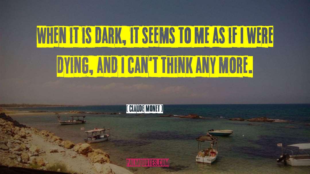 Claude Monet Quotes: When it is dark, it