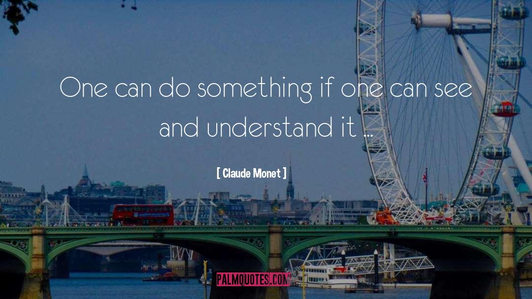 Claude Monet Quotes: One can do something if