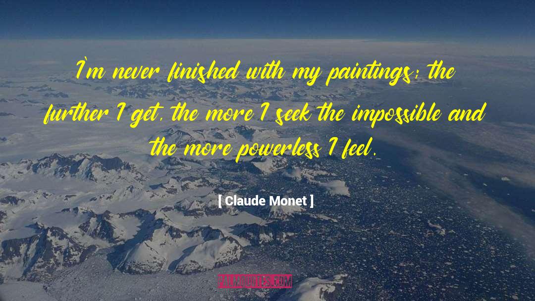 Claude Monet Quotes: I'm never finished with my