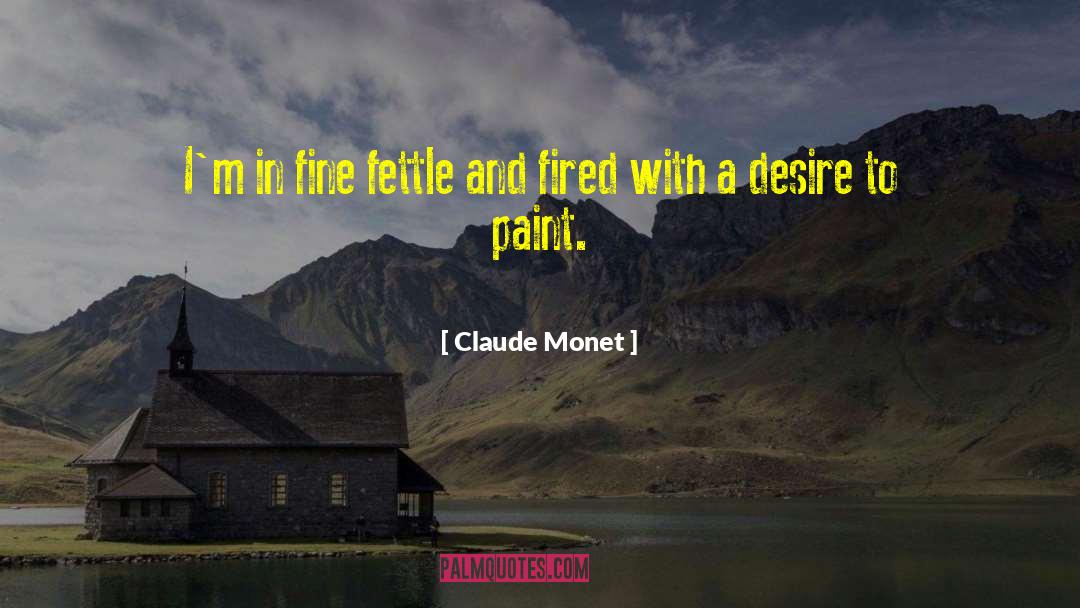 Claude Monet Quotes: I'm in fine fettle and