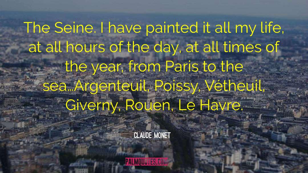 Claude Monet Quotes: The Seine. I have painted