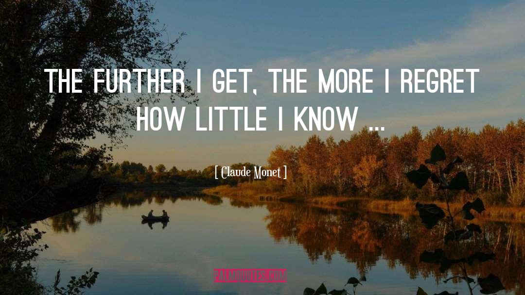 Claude Monet Quotes: The further I get, the