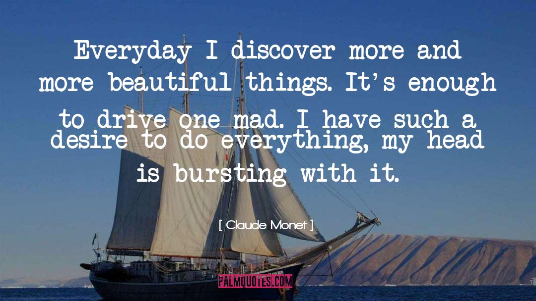 Claude Monet Quotes: Everyday I discover more and