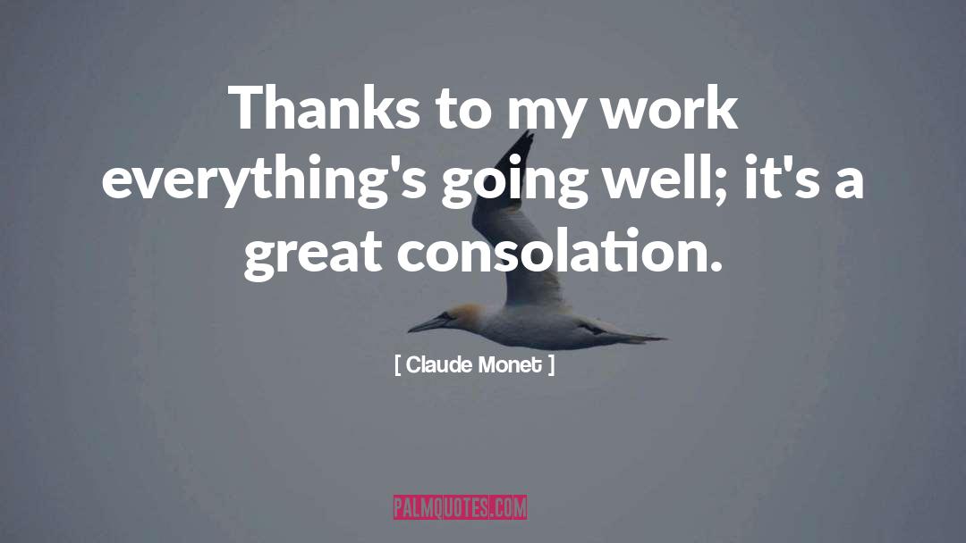 Claude Monet Quotes: Thanks to my work everything's