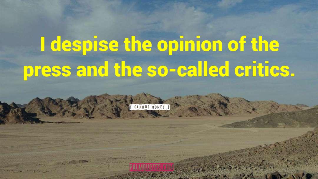 Claude Monet Quotes: I despise the opinion of