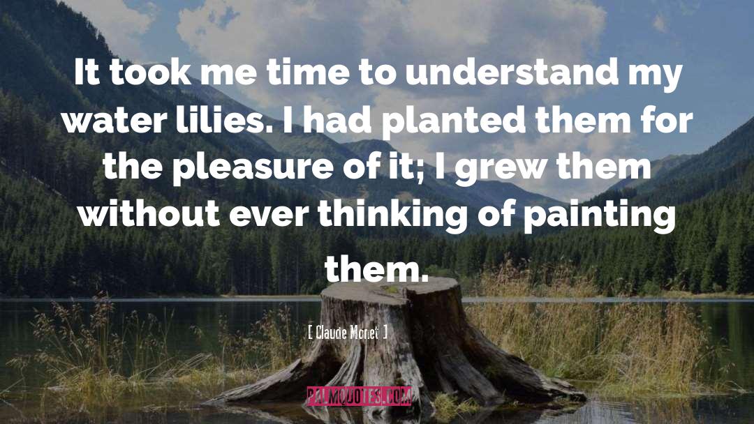 Claude Monet Quotes: It took me time to