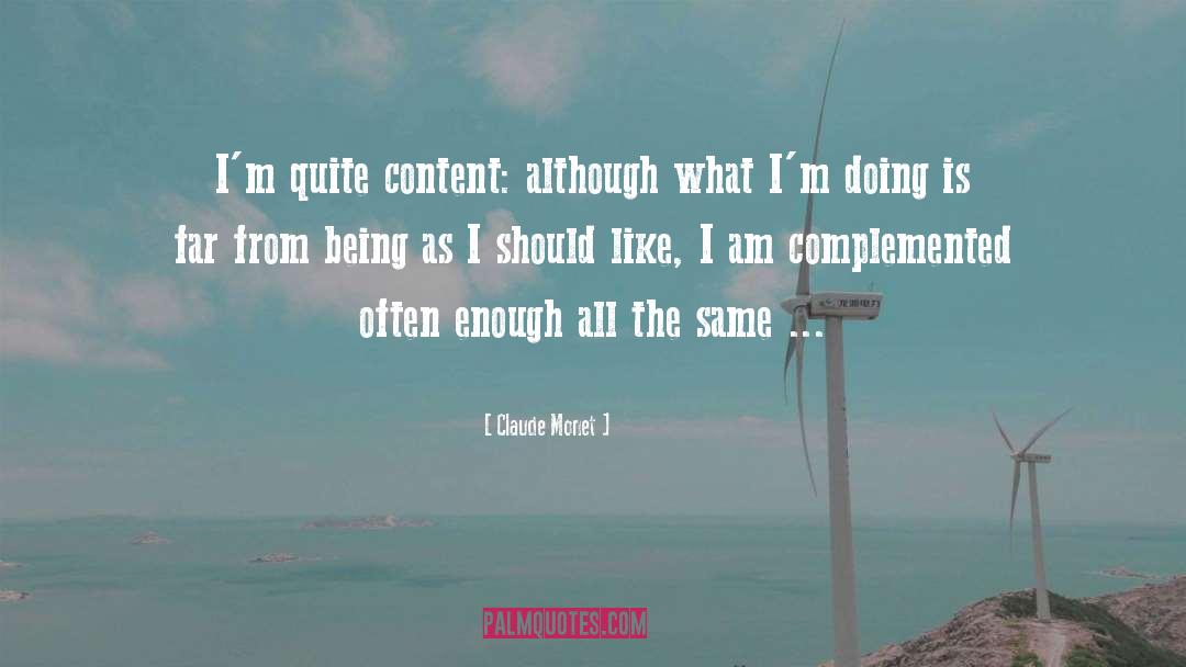 Claude Monet Quotes: I'm quite content: although what