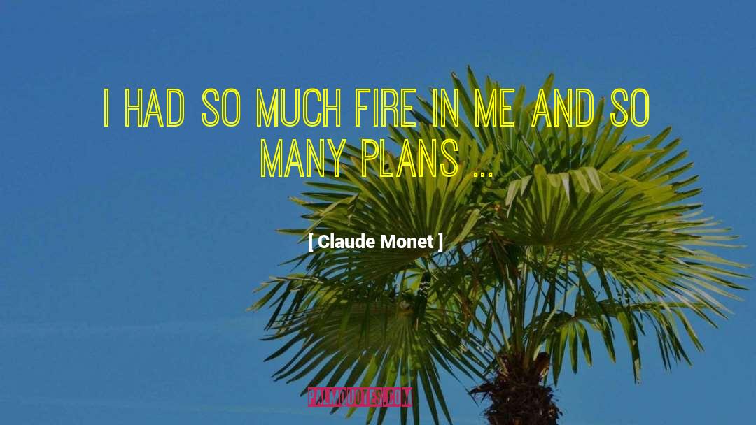 Claude Monet Quotes: I had so much fire