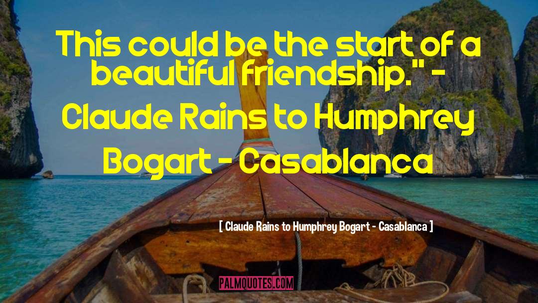 Claude Rains To Humphrey Bogart - Casablanca Quotes: This could be the start