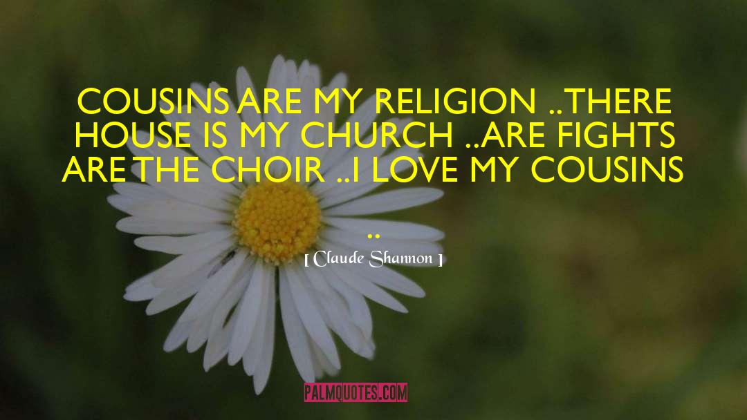 Claude Shannon Quotes: COUSINS ARE MY RELIGION ..<br>THERE