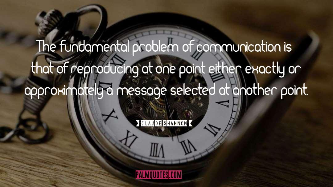 Claude Shannon Quotes: The fundamental problem of communication